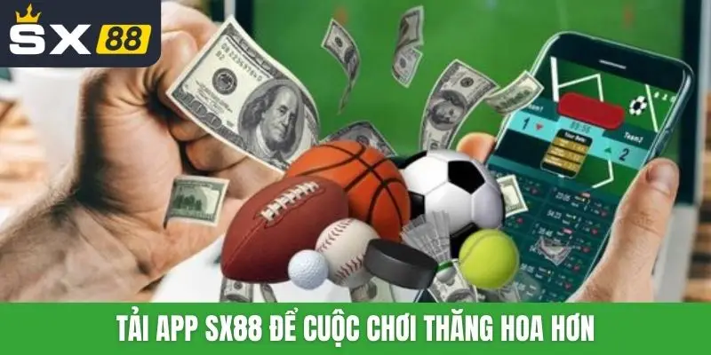 Tải app SX88 để cuộc chơi thăng hoa hơn
