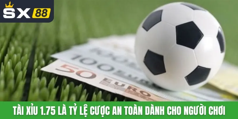 Tài xỉu 1.75 là tỷ lệ cược an toàn dành cho người chơi